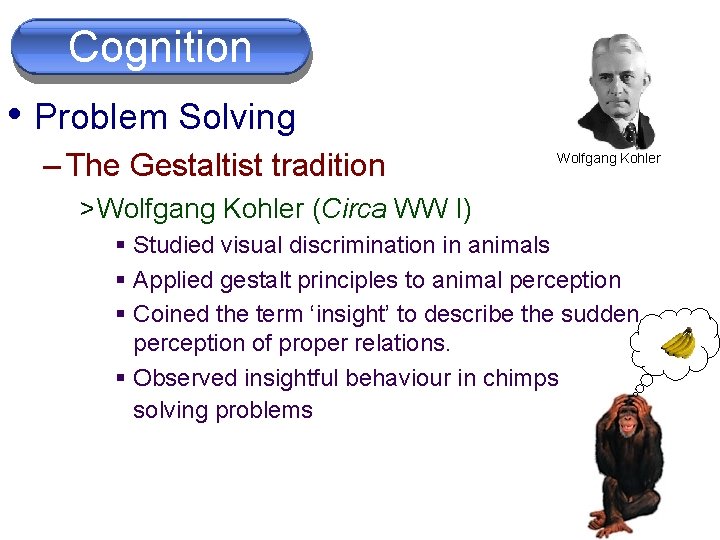 Problem Cognition Solving • Problem Solving – The Gestaltist tradition Wolfgang Kohler > Wolfgang