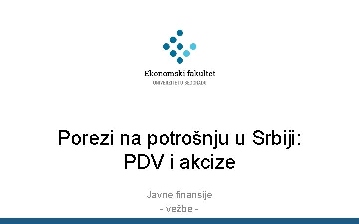 Porezi na potrošnju u Srbiji: PDV i akcize Javne finansije - vežbe - 