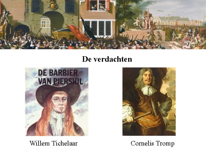 De verdachten Willem Tichelaar Cornelis Tromp 