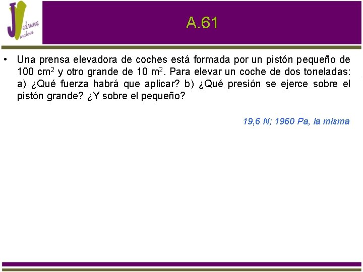 A. 61 • Una prensa elevadora de coches está formada por un pistón pequeño