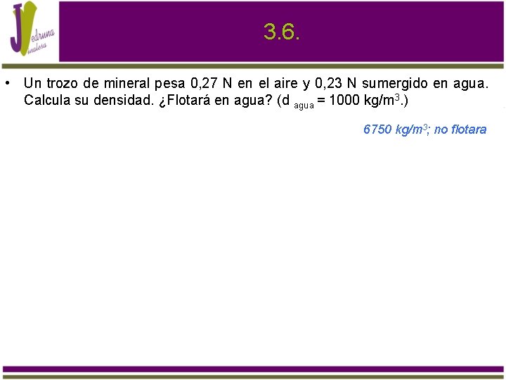 3. 6. • Un trozo de mineral pesa 0, 27 N en el aire