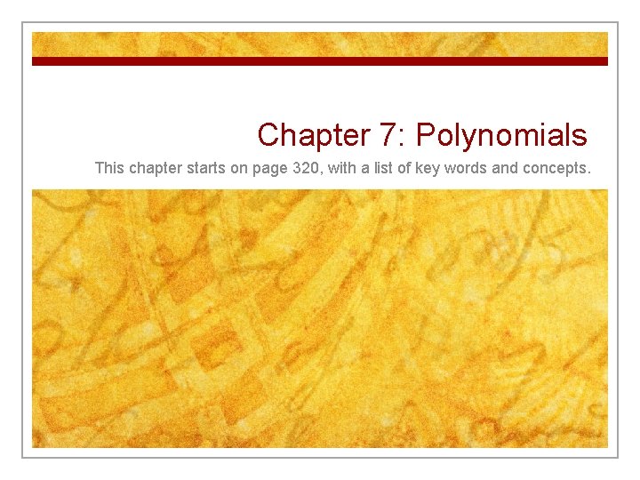 Chapter 7: Polynomials This chapter starts on page 320, with a list of key