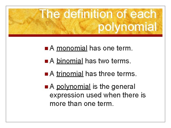 The definition of each polynomial n. A monomial has one term. n. A binomial