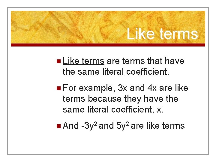 Like terms n Like terms are terms that have the same literal coefficient. n