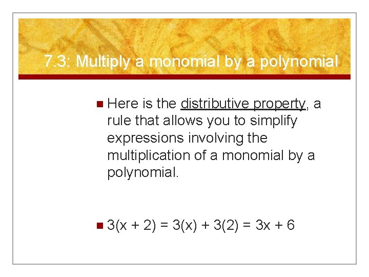 7. 3: Multiply a monomial by a polynomial n Here is the distributive property,