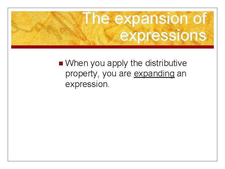 The expansion of expressions n When you apply the distributive property, you are expanding