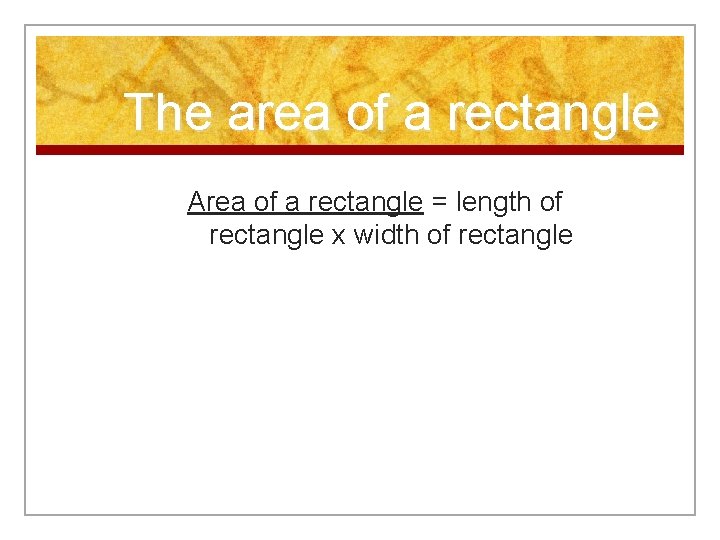 The area of a rectangle Area of a rectangle = length of rectangle x