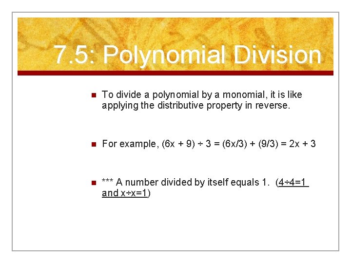 7. 5: Polynomial Division n To divide a polynomial by a monomial, it is