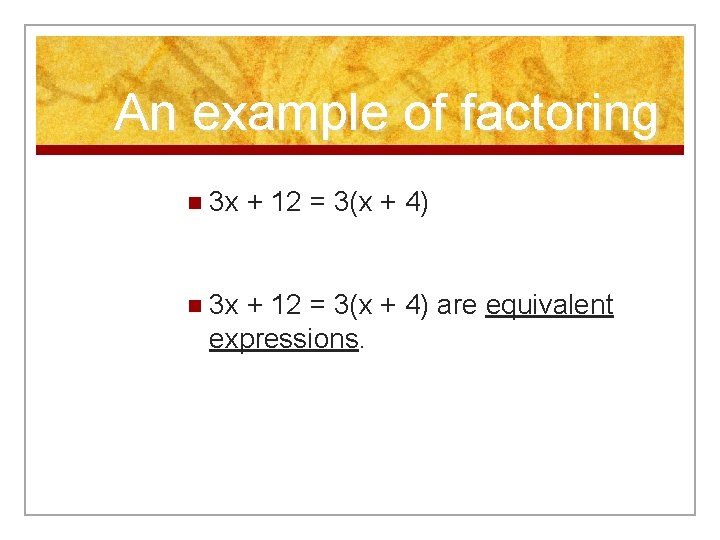 An example of factoring n 3 x + 12 = 3(x + 4) are