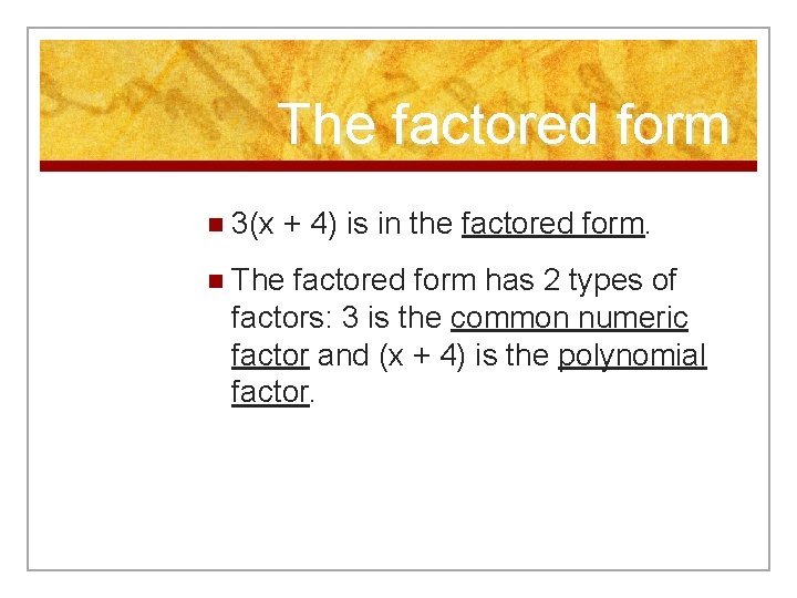 The factored form n 3(x + 4) is in the factored form. n The