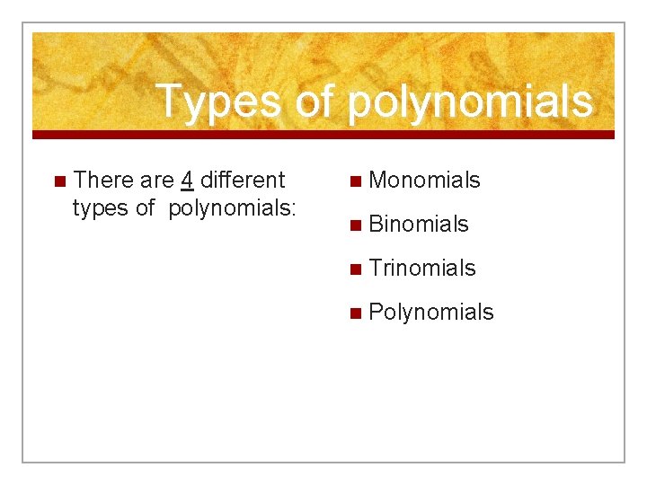 Types of polynomials n There are 4 different types of polynomials: n Monomials n