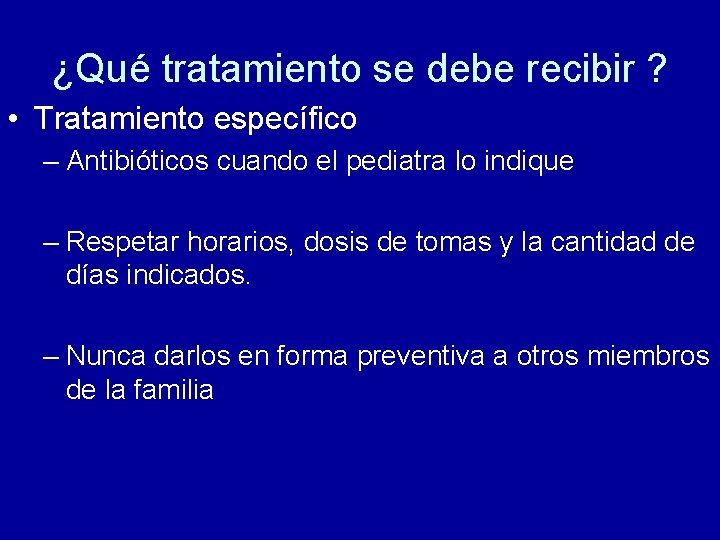 ¿Qué tratamiento se debe recibir ? • Tratamiento específico – Antibióticos cuando el pediatra