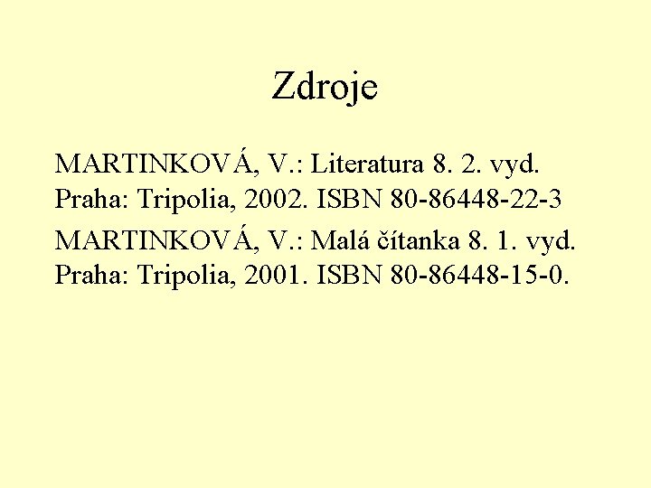 Zdroje MARTINKOVÁ, V. : Literatura 8. 2. vyd. Praha: Tripolia, 2002. ISBN 80 -86448