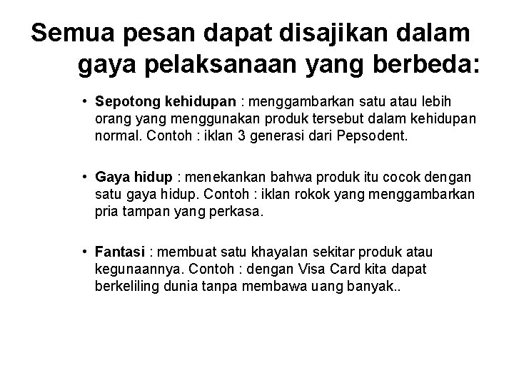 Semua pesan dapat disajikan dalam gaya pelaksanaan yang berbeda: • Sepotong kehidupan : menggambarkan