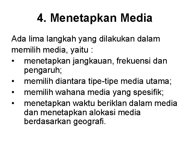 4. Menetapkan Media Ada lima langkah yang dilakukan dalam memilih media, yaitu : •