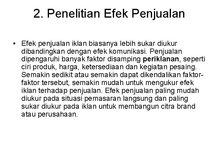 2. Penelitian Efek Penjualan • Efek penjualan iklan biasanya lebih sukar diukur dibandingkan dengan