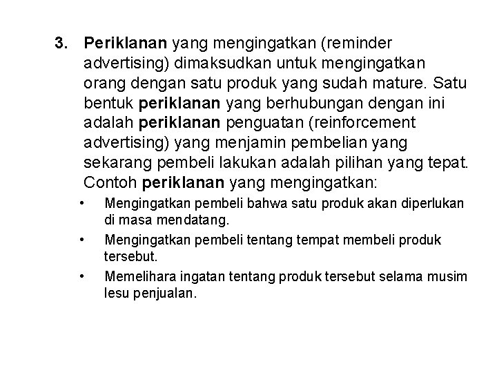 3. Periklanan yang mengingatkan (reminder advertising) dimaksudkan untuk mengingatkan orang dengan satu produk yang