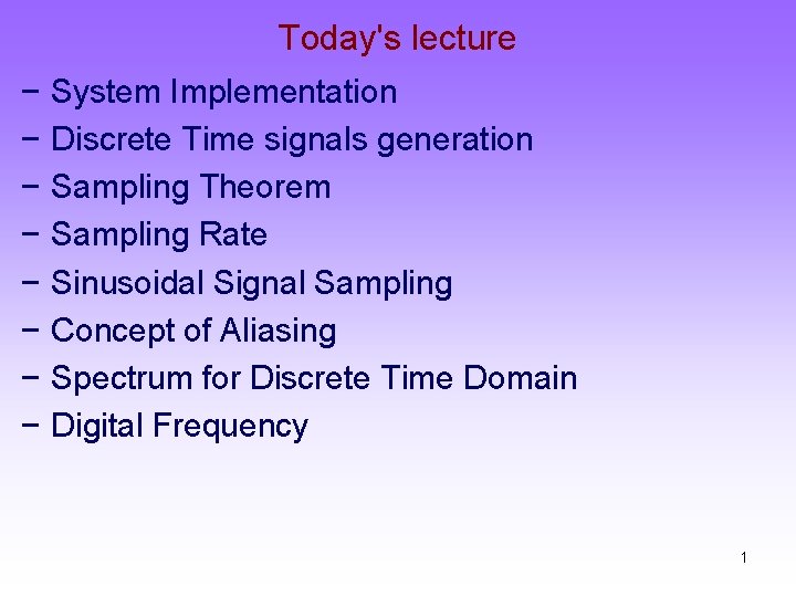 Today's lecture − − − − System Implementation Discrete Time signals generation Sampling Theorem