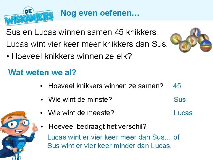 Nog even oefenen… Sus en Lucas winnen samen 45 knikkers. Lucas wint vier keer