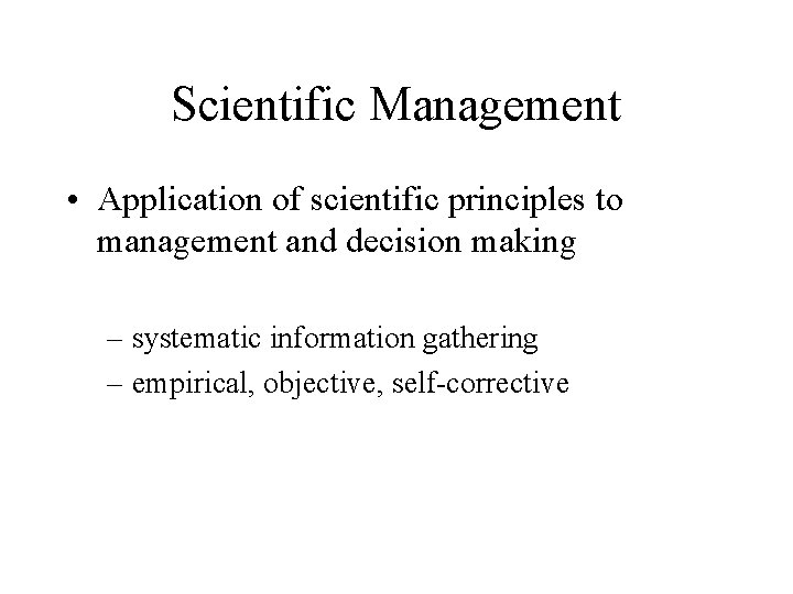Scientific Management • Application of scientific principles to management and decision making – systematic Scientific Management • Application of scientific principles to management and decision making – systematic