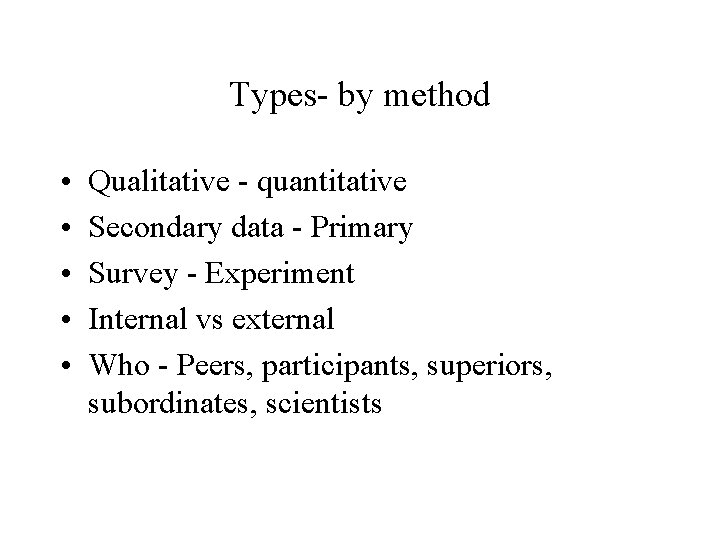 Types- by method • • • Qualitative - quantitative Secondary data - Primary Survey Types- by method • • • Qualitative - quantitative Secondary data - Primary Survey