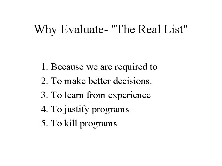 Why Evaluate- "The Real List" 1. Because we are required to 2. To make Why Evaluate- "The Real List" 1. Because we are required to 2. To make