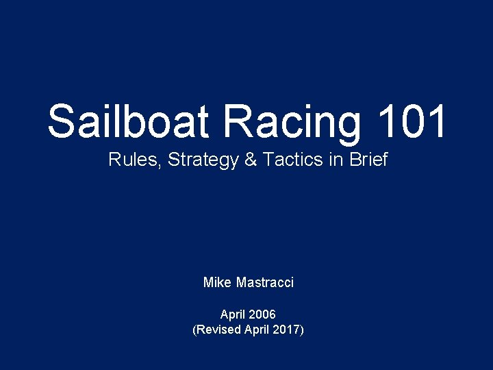 Sailboat Racing 101 Rules, Strategy & Tactics in Brief Mike Mastracci April 2006 (Revised