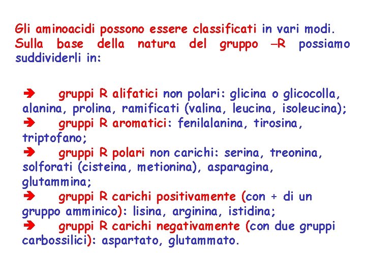 Gli aminoacidi possono essere classificati in vari modi. Sulla base della natura del gruppo