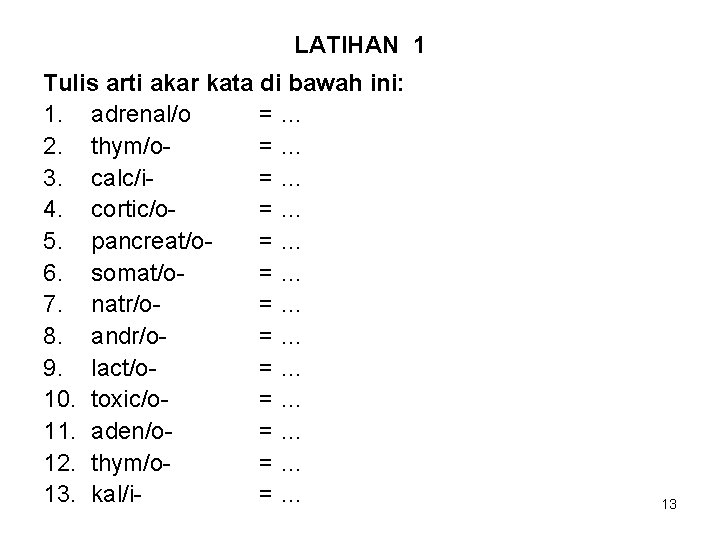 LATIHAN 1 Tulis arti akar kata di bawah ini: 1. adrenal/o =… 2. thym/o=…