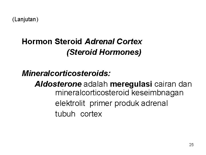 (Lanjutan) Hormon Steroid Adrenal Cortex (Steroid Hormones) Mineralcorticosteroids: Aldosterone adalah meregulasi cairan dan mineralcorticosteroid