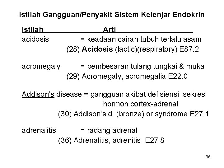 Istilah Gangguan/Penyakit Sistem Kelenjar Endokrin Istilah acidosis Arti = keadaan cairan tubuh terlalu asam