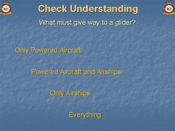 Check Understanding What must give way to a glider? Only Powered Aircraft and Airships