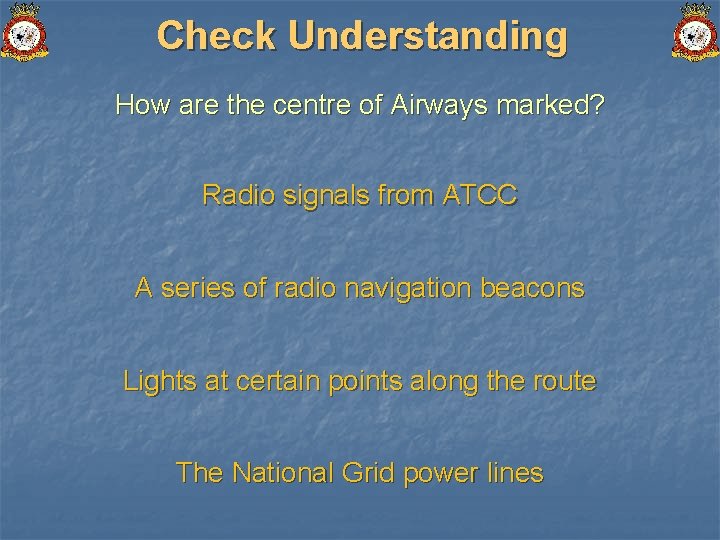 Check Understanding How are the centre of Airways marked? Radio signals from ATCC A