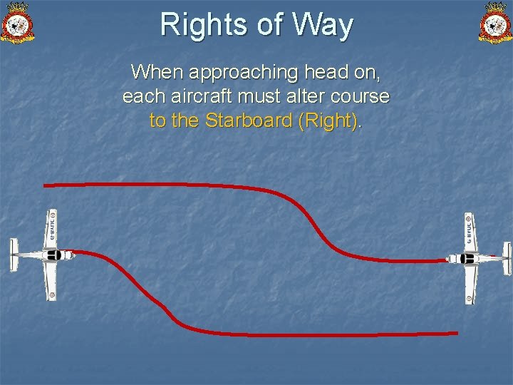 Rights of Way When approaching head on, each aircraft must alter course to the