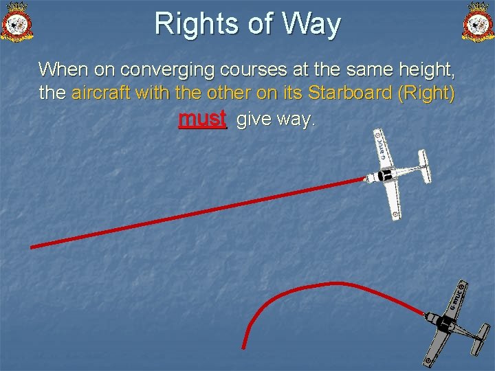 Rights of Way When on converging courses at the same height, the aircraft with