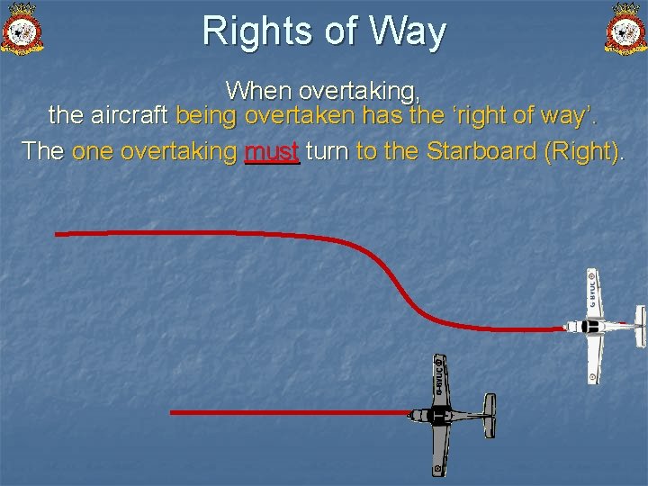 Rights of Way When overtaking, the aircraft being overtaken has the ‘right of way’.