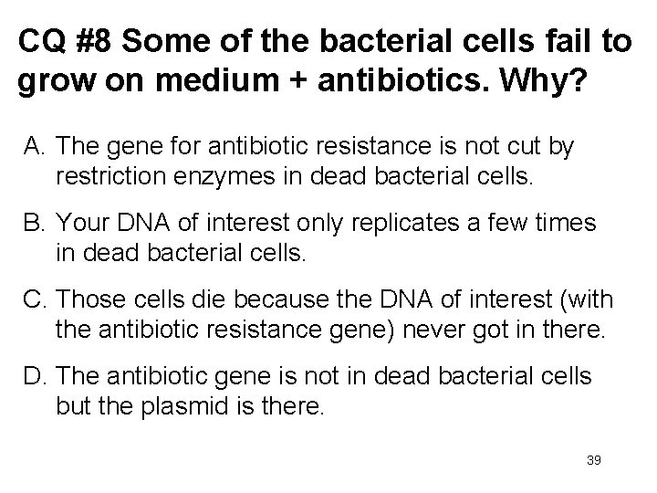 CQ #8 Some of the bacterial cells fail to grow on medium + antibiotics.