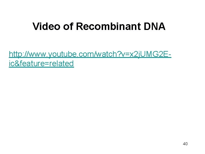 Video of Recombinant DNA http: //www. youtube. com/watch? v=x 2 j. UMG 2 Eic&feature=related