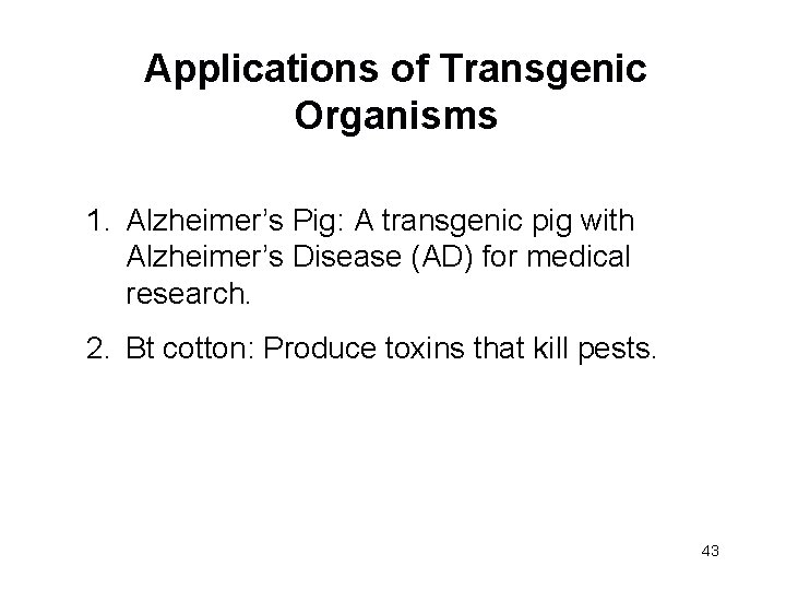 Applications of Transgenic Organisms 1. Alzheimer’s Pig: A transgenic pig with Alzheimer’s Disease (AD)