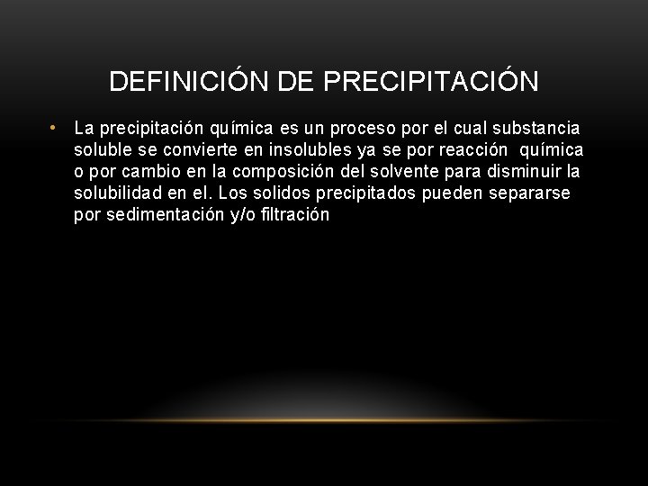 DEFINICIÓN DE PRECIPITACIÓN • La precipitación química es un proceso por el cual substancia