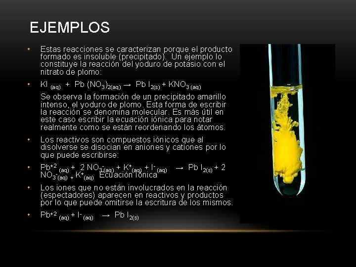 EJEMPLOS • Estas reacciones se caracterizan porque el producto formado es insoluble (precipitado). Un