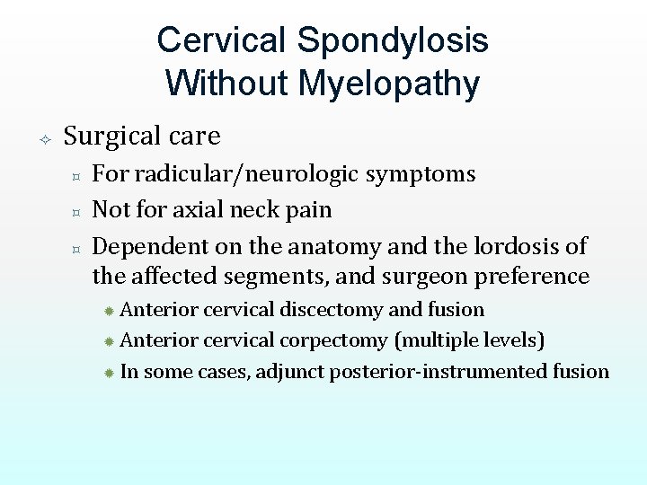 Cervical Spondylosis Without Myelopathy Surgical care ³ ³ ³ For radicular/neurologic symptoms Not for