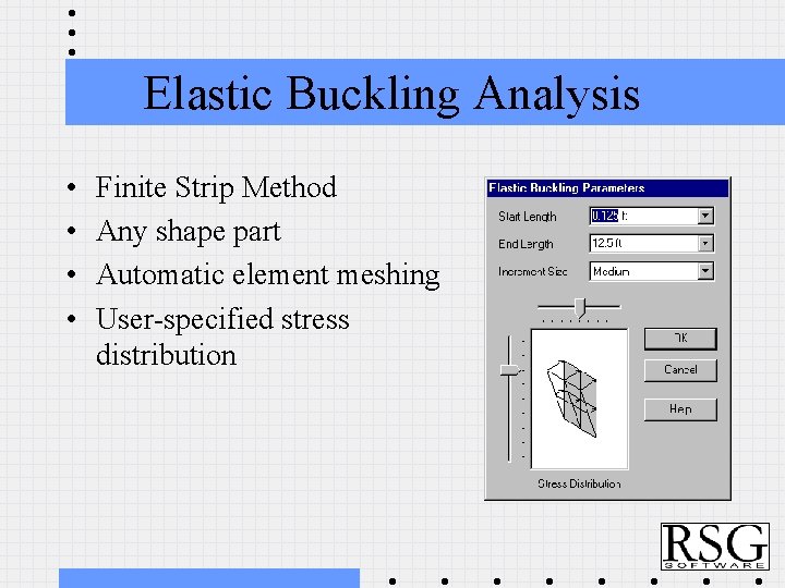 Elastic Buckling Analysis • • Finite Strip Method Any shape part Automatic element meshing