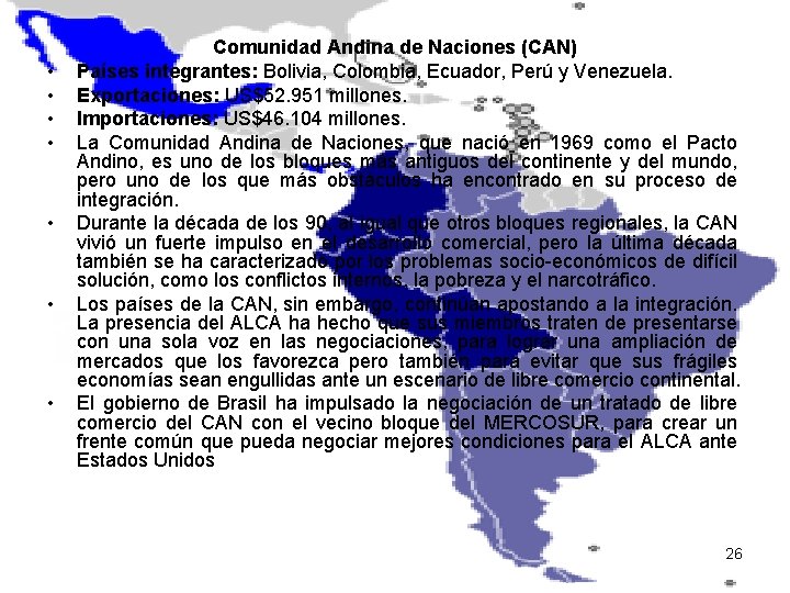  • • Comunidad Andina de Naciones (CAN) Países integrantes: Bolivia, Colombia, Ecuador, Perú