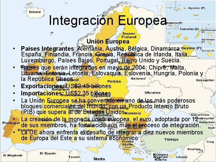 Integración Europea • • Unión Europea Países Integrantes: Alemania, Austria, Bélgica, Dinamarca, España, Finlandia,