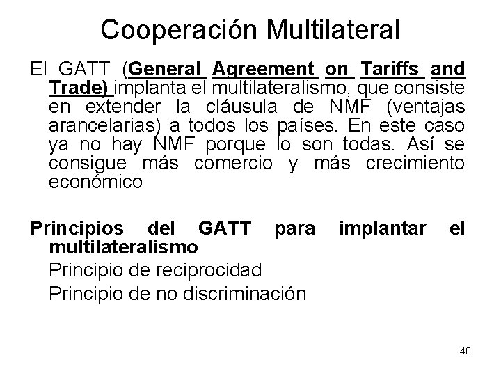 Cooperación Multilateral El GATT (General Agreement on Tariffs and Trade) implanta el multilateralismo, que