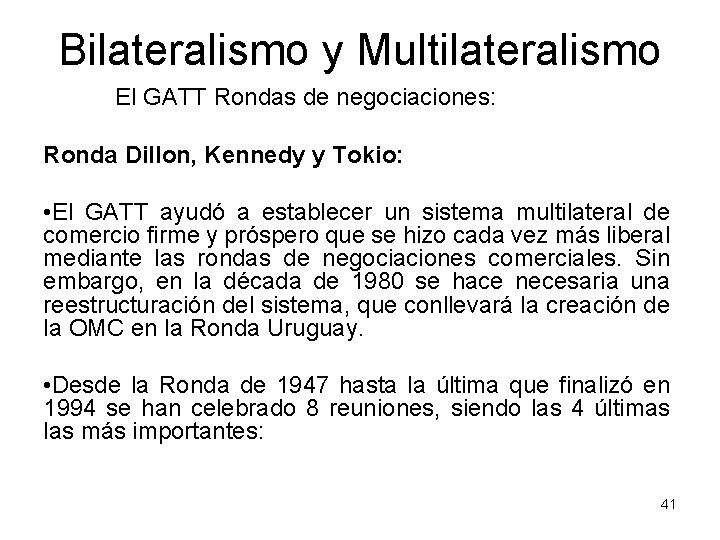 Bilateralismo y Multilateralismo El GATT Rondas de negociaciones: Ronda Dillon, Kennedy y Tokio: •