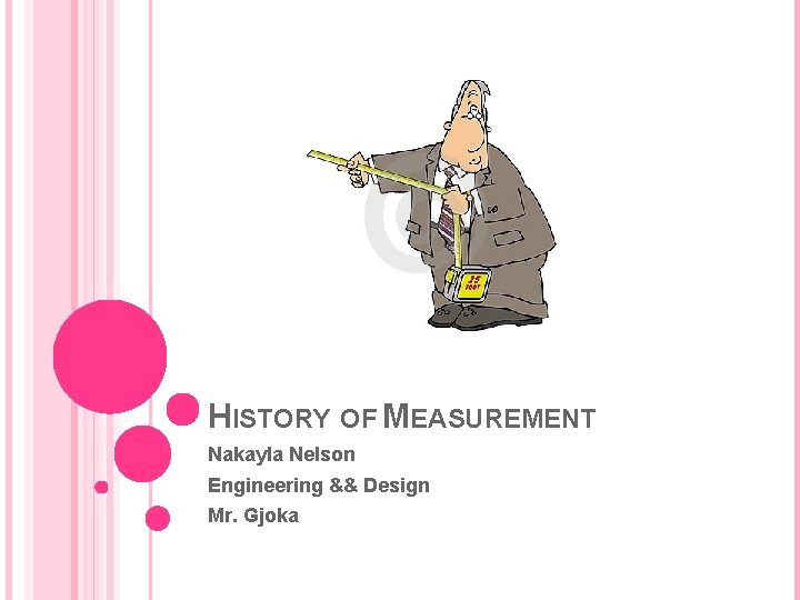 HISTORY OF MEASUREMENT Nakayla Nelson Engineering && Design Mr. Gjoka 