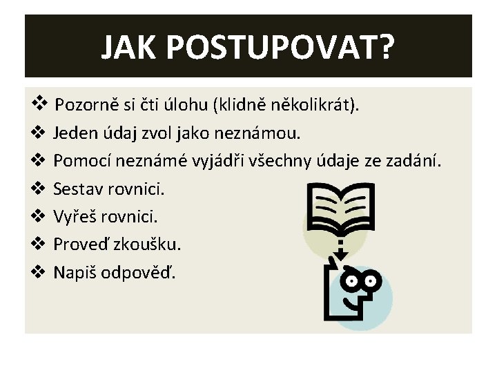 JAK POSTUPOVAT? v Pozorně si čti úlohu (klidně několikrát). v Jeden údaj zvol jako