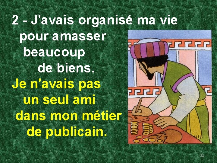 2 - J'avais organisé ma vie pour amasser beaucoup de biens. Je n'avais pas